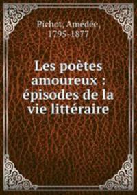 Les poetes amoureux : episodes de la vie litteraire
