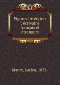 Figures litteraires : ecrivains francais et etrangers