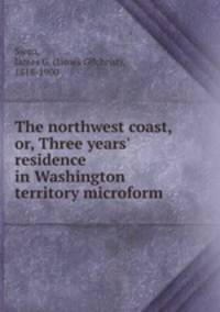 The northwest coast, or, Three years