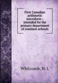 First Canadian arithmetic microform : intended for the primary department of common schools