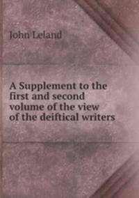 A Supplement to the first and second volume of the view of the deiftical writers