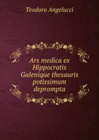 Ars medica ex Hippocratis Galenique thesauris potissimum deprompta.