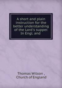 A short and plain instruction for the better understanding of the Lord
