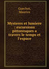 Mysteres et lumiere : excursions pittoresques a travers le temps et l