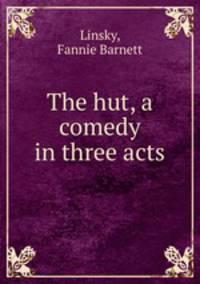 The hut, a comedy in three acts