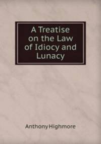 A Treatise on the Law of Idiocy and Lunacy
