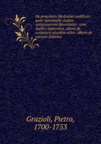 De praeclaris Mediolani aedificiis : quae Aenobarbi cladem antecesserunt dissertatio : cum duplici appendice, altera de sculpturis ejusdem urbis . altera de carcero Zebedeo .