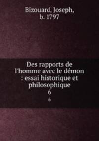Des rapports de l`homme avec le dmon : essai historique et philosophique. 6