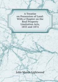 A Treatise on Possession of Land: With a Chapter on the Real Property Limitation Acts, 1833 and 1874