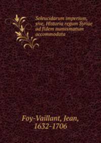 Seleucidarum imperium, sive, Historia regum Syriae ad fidem numismatum accommodata