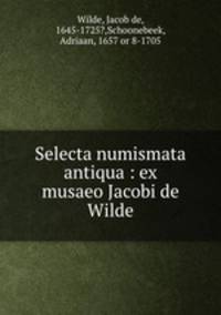 Selecta numismata antiqua : ex musaeo Jacobi de Wilde