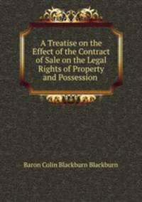A Treatise on the Effect of the Contract of Sale on the Legal Rights of Property and Possession .