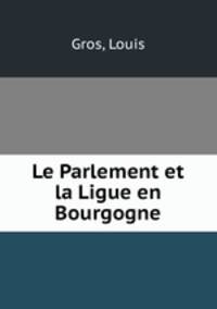 Le Parlement et la Ligue en Bourgogne
