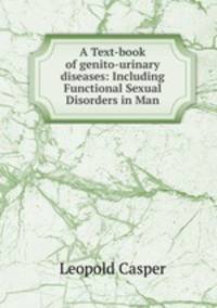 A Text-book of genito-urinary diseases: Including Functional Sexual Disorders in Man