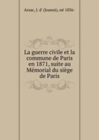 La guerre civile et la commune de Paris en 1871, suite au Memorial du siege de Paris