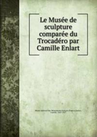 Le Musee de sculpture comparee du Trocadero par Camille Enlart