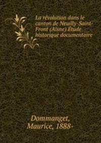 La revolution dans le canton de Neuilly-Saint-Front (Aisne) Etude historique documentaire