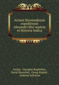 Arriani Nicomedensis expeditionis Alexandri libri septem et Historia Indica