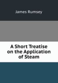 A Short Treatise on the Application of Steam