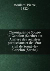 Chroniques de Souge-le-Ganelon (Sarthe) ; et Analyse des registres paroissiaux et de l