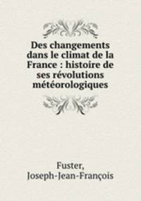 Des changements dans le climat de la France : histoire de ses revolutions meteorologiques