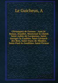 Chroniques de Fresnay : Asse-le-Boisne, Douillet, Montreuil-le-Chetif, Saint-Aubin-de-Locquenay, Saint-Georges-le-Gaultier, Saint-Leonard-des-Bois, Saint-Ouen-de-Mimbre, Saint-Paul-le-Gaulthier, Saint-Victeur