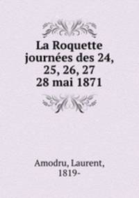 La Roquette journees des 24, 25, 26, 27 & 28 mai 1871