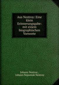 Aus Nestroy: Eine klein Erinnerungsgabe: mit einem biographischen Vorworte