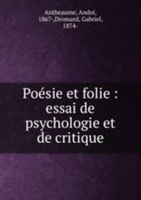 Poesie et folie : essai de psychologie et de critique