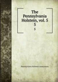 The Pennsylvania Holstein, vol. 5. 5