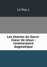 Les litanies du Sacre-Coeur de Jesus : commentaire dogmatique