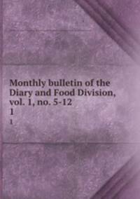 Monthly bulletin of the Diary and Food Division, vol. 1, no. 5-12. 1