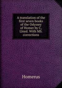 A translation of the first seven books of the Odyssey of Homer by C, Lloyd. With MS. corrections.