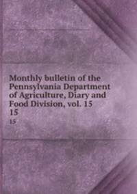 Monthly bulletin of the Pennsylvania Department of Agriculture, Diary and Food Division, vol. 15. 15