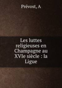 Les luttes religieuses en Champagne au XVIe siecle : la Ligue