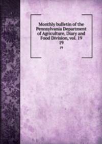Monthly bulletin of the Pennsylvania Department of Agriculture, Diary and Food Division, vol. 19. 19