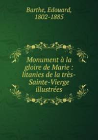 Monument a la gloire de Marie : litanies de la tres-Sainte-Vierge illustrees
