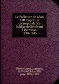 Le Prlature de Lon XIII d`aprs sa correspondance indite de Bnvent Prousse, 1838-1845