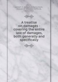 A treatise on damages : covering the entire law of damages, both generally and specifically