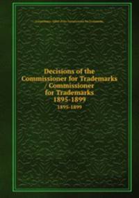 Decisions of the Commissioner for Trademarks / Commissioner for Trademarks.. 1895-1899