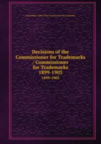 Decisions of the Commissioner for Trademarks / Commissioner for Trademarks.. 1899-1903