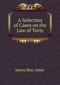 A Selection of Cases on the Law of Torts