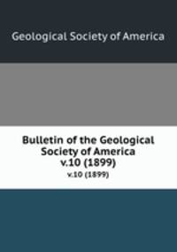 Bulletin of the Geological Society of America. v.10 (1899)