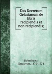 Das Decretum Gelasianum de libris recipiendis et non recipiendis;