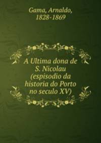 A Ultima dona de S. Nicolau (espisodio da historia do Porto no seculo XV)