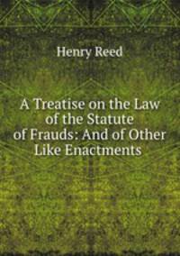 A Treatise on the Law of the Statute of Frauds: And of Other Like Enactments .