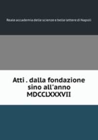 Atti . dalla fondazione sino all
