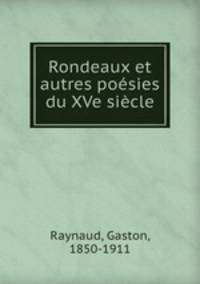 Rondeaux et autres poesies du XVe siecle