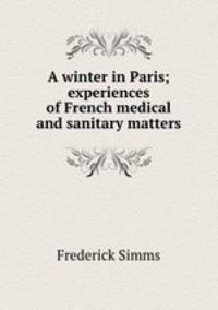 A winter in Paris; experiences of French medical and sanitary matters