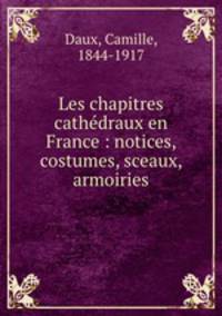 Les chapitres cathedraux en France : notices, costumes, sceaux, armoiries